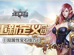 大天使之剑H5双属性宝石怎么获取？双属性宝石获取玩法攻略