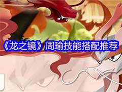 龙之镜周瑜有什么技能？周瑜技能搭配玩法攻略