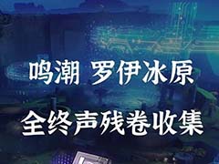 鸣潮罗伊冰原终声残卷在哪 罗伊冰原终声残卷位置一览