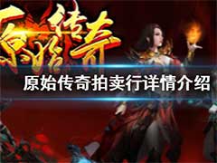 原始传奇拍卖行怎么玩？拍卖行系统介绍