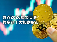 盘点2026年最值得投资的十大加密货币:趋势、逻辑与风险全景解析