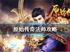 原始传奇法师怎么玩？法师玩法攻略