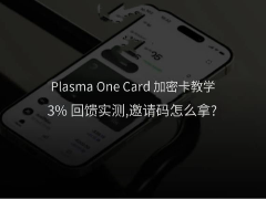 Plasma One是什么？怎么拿到Plasma One邀请码？Plasma One开卡完整步骤