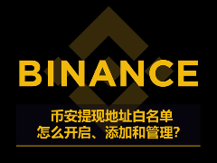 提现地址白名单是什么？币安提现地址白名单怎么开启、添加和管理？