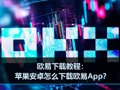 欧易下载教程：苹果安卓怎么下载欧易App？