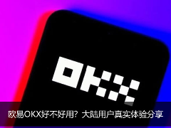 欧艺OKX好不好用？大陆用户真实体验分享