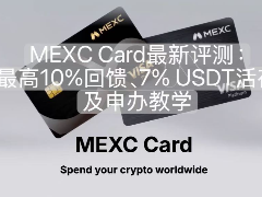 MEXC Card最新评测：最高10%回馈、7% USDT活存及申办教学
