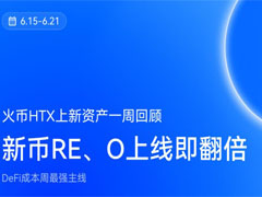 6月15-21日火币上新资产一周回顾：新币RE、O上线即翻倍