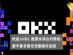欧意ASML 股票永续合约教程：新手做多做空完整操作流程