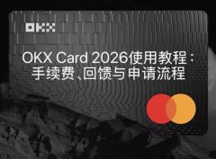 OKX Card 2026使用教程：手续费、回馈与申请流程
