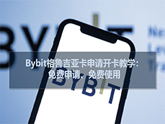 Bybit格鲁吉亚卡申请开卡教学：免费申请、免费使用