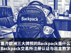 集齐欧洲三大牌照的Backpack是什么?Backpack交易所注册认证与出金教学(