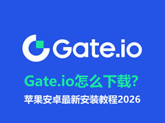Gate.io怎么下载？苹果安卓最新安装教程2026