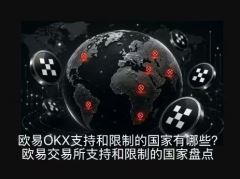 欧易OKX支持和限制的国家有哪些？欧易交易所支持和限制的国家盘点