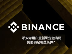 币安老用户重新绑定邀请码,需要满足哪些条件?