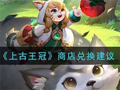 上古王冠商店换什么划算？商店兑换建议