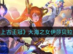 上古王冠大海之女伊莎贝拉怎么样？大海之女伊莎贝拉强度介绍