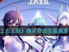 上古王冠微笑奇迹宝嘉怎么样？微笑奇迹宝嘉强度介绍