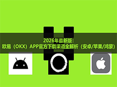 2026年最新版:欧易(OKX)APP官方下载渠道全解析(安卓/苹果/鸿蒙)