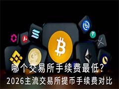 哪个交易所手续费最低？2026主流交易所提币手续费对比