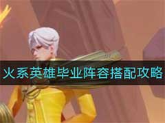 上古王冠火系英雄毕业阵容怎么搭配？火系英雄毕业阵容搭配玩法攻