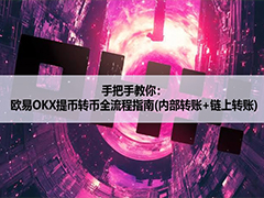 手把手教你：欧易OKX提币转币全流程指南(内部转账+链上转账)
