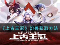 上古王冠幻兽如何获取？幻兽获取方法