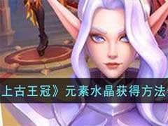 上古王冠元素水晶怎么获得？元素水晶获得方法介绍
