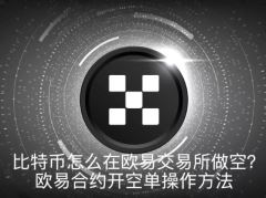 比特币怎么在欧易交易所做空？欧易合约开空单操作方法