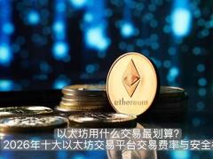 以太坊用什么交易最划算？2026年十大以太坊交易平台交易费率与安全机制