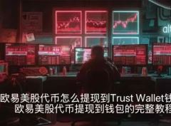 欧易美股代币怎么提现到Trust Wallet钱包？欧易美股代币提现到钱包的完