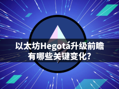 以太坊Hegotá升级前瞻:有哪些关键变化?