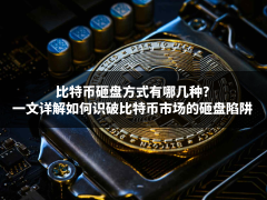 比特币砸盘方式有哪几种?一文详解如何识破比特币市场的砸盘陷阱