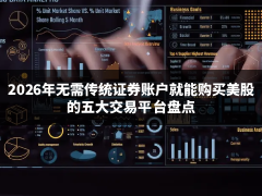 2026年无需传统证券账户就能购买美股的五大交易平台盘点