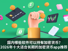 国内哪些软件可以持有加密货币?2026年十大适合长期的加密货币app推荐