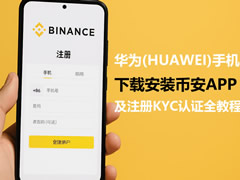 华为(HUAWEI)手机下载安装币安APP及注册KYC认证全教程