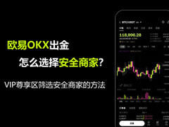 欧易OKX出金怎么选择安全商家？VIP尊享区筛选安全商家的方法