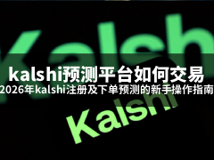 kalshi预测平台如何交易?2026年kalshi注册及下单预测的新手操作指南