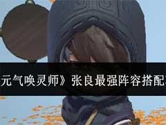 元气唤灵师张良最强阵容怎么搭配？张良最强阵容搭配攻略