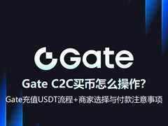 Gate C2C买币怎么操作？USDT充值流程+商家选择与付款避坑全攻略