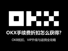 OKX手续费折扣怎么获得？OKB抵扣、VIP升级与返佣全攻略（2026最新）