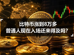 比特币涨到8万多,普通人现在入场还来得及吗?