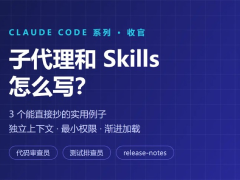 Claude Code子代理和Skills怎么写?一文分享3个拿来即用的实用示