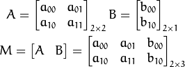 A = \begin{bmatrix} a_{00} & a_{01} \\ a_{10} & a_{11} \end{bmatrix}_{2 \times 2} B = \begin{bmatrix} b_{00} \\ b_{10} \end{bmatrix}_{2 \times 1} M = \begin{bmatrix} A & B \end{bmatrix} =\begin{bmatrix} a_{00} & a_{01} & b_{00} \\ a_{10} & a_{11} & b_{10}\end{bmatrix}_{2 \times 3}