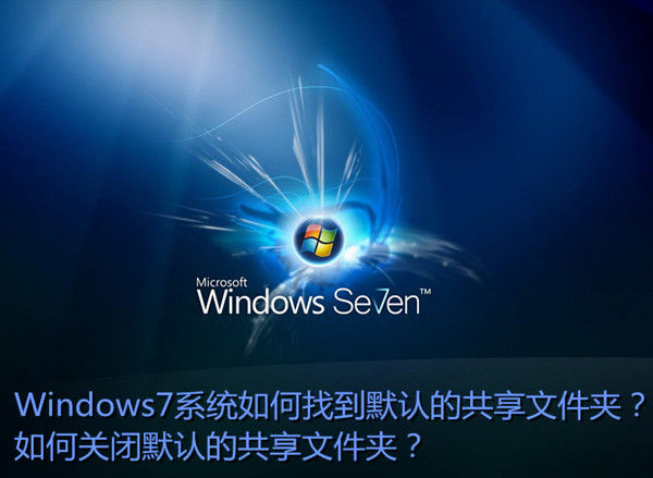 Win7如何找到默认共享文件夹及关闭默认的共享文件夹”