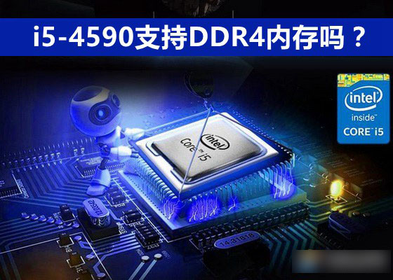 i5-4590支持DDR4内存吗？i5-4590可以配DDR4内存条吗？”