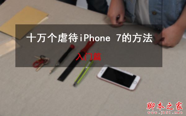 iphone7质量怎么样？苹果iPhone7的十万个虐待测试