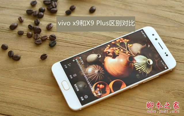 vivo X9和X9Plus买哪个好 vivo X9与X9Plus详细区别对比汇总评测