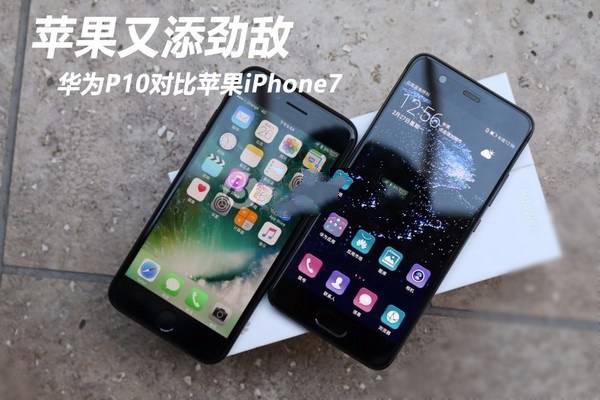 华为p10和iphone7哪个好？华为p10和iphone7外观、性能及拍照全面