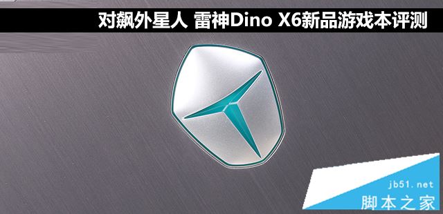 雷神Dino X6值得买吗？雷神Dino X6新品游戏本全面详细评测图解”
